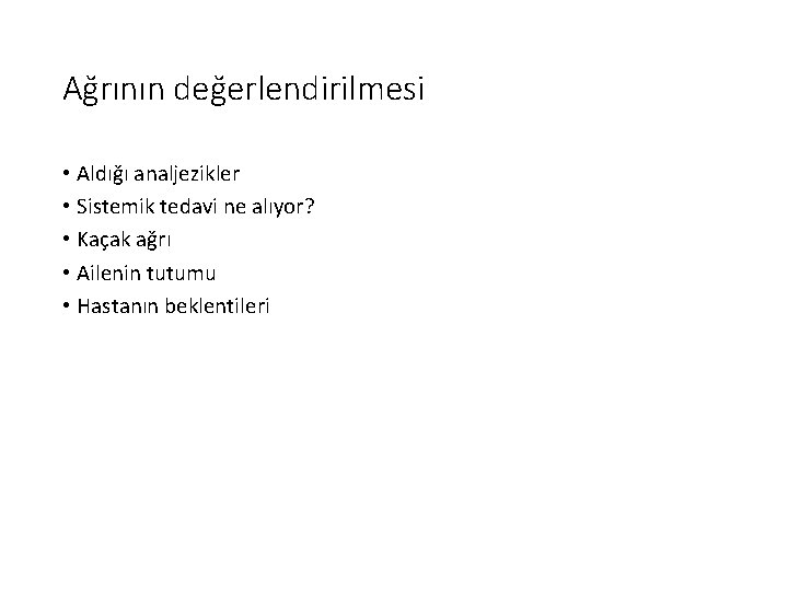 Ağrının değerlendirilmesi • Aldığı analjezikler • Sistemik tedavi ne alıyor? • Kaçak ağrı •