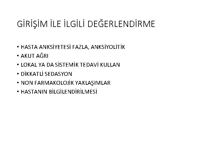 GİRİŞİM İLE İLGİLİ DEĞERLENDİRME • HASTA ANKSİYETESİ FAZLA, ANKSİYOLİTİK • AKUT AĞRI • LOKAL