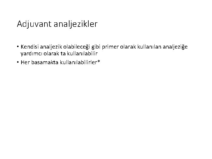 Adjuvant analjezikler • Kendisi analjezik olabileceği gibi primer olarak kullanılan analjeziğe yardımcı olarak ta