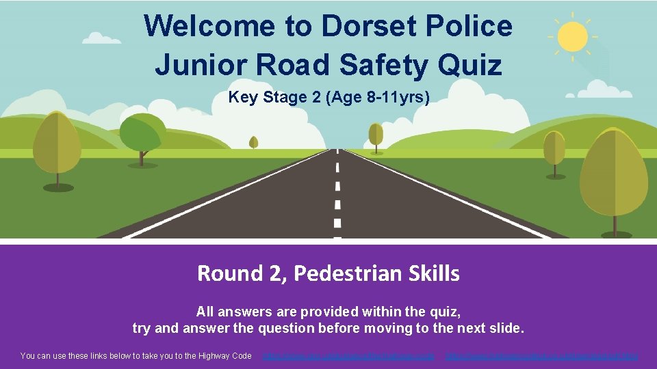 Welcome to Dorset Police Junior Road Safety Quiz Key Stage 2 (Age 8 -11