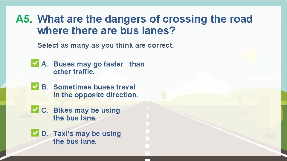 A 5. What are the dangers of crossing the road where there are bus