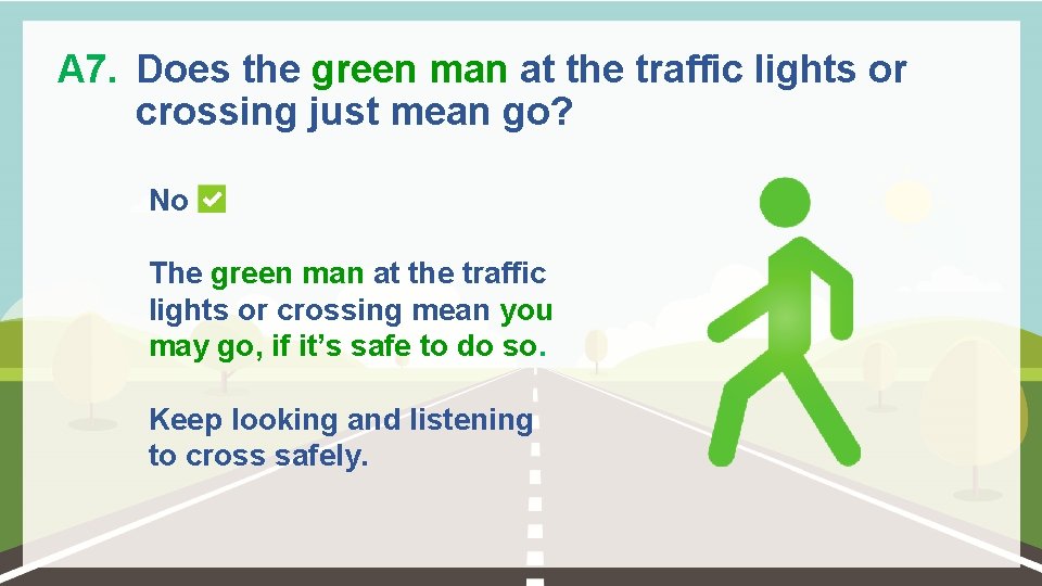 A 7. Does the green man at the traffic lights or crossing just mean