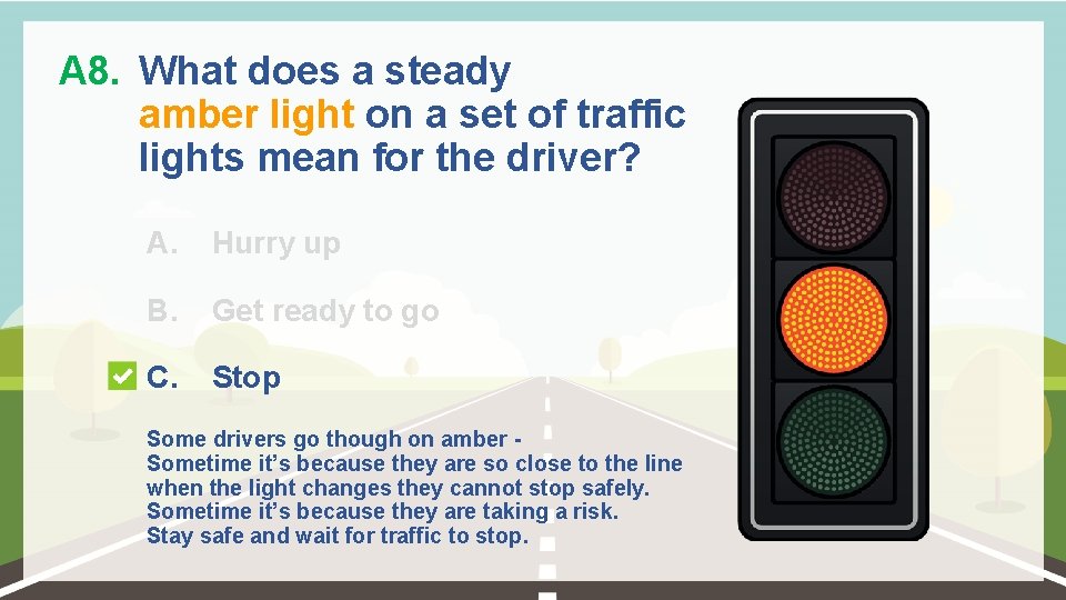 A 8. What does a steady amber light on a set of traffic lights