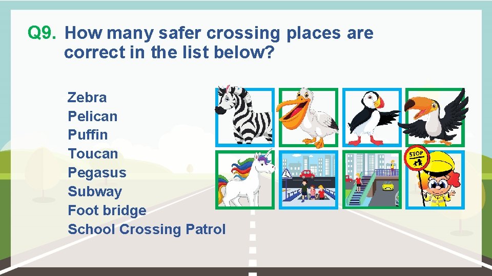 Q 9. How many safer crossing places are correct in the list below? Zebra