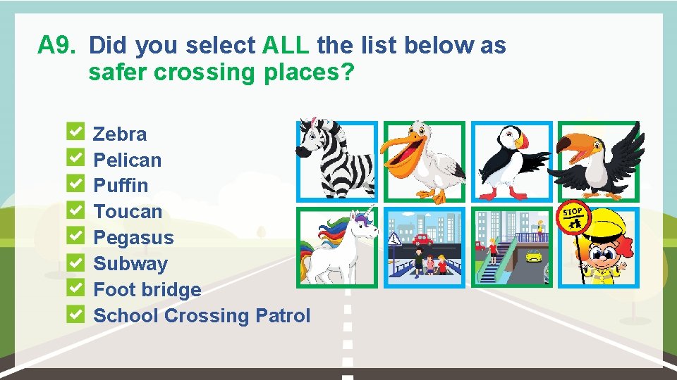 A 9. Did you select ALL the list below as safer crossing places? Zebra