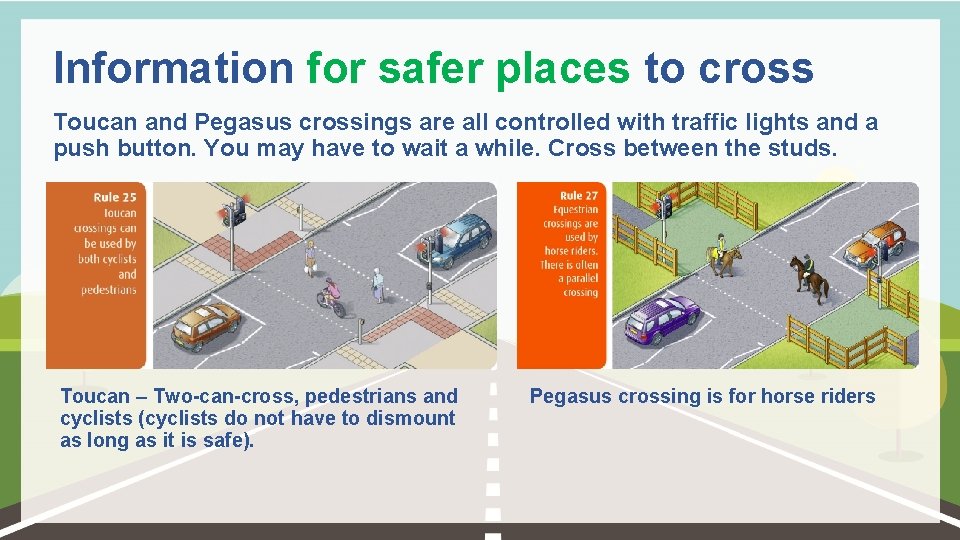 Information for safer places to cross Toucan and Pegasus crossings are all controlled with