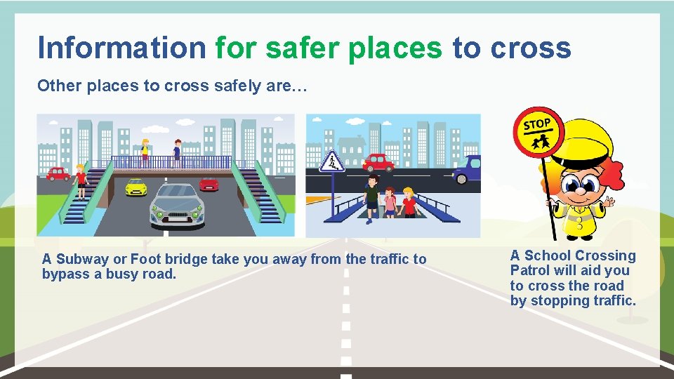 Information for safer places to cross Other places to cross safely are… A Subway