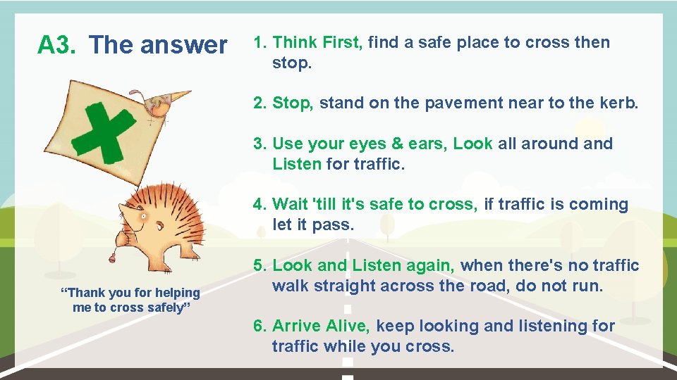 A 3. The answer 1. Think First, find a safe place to cross then