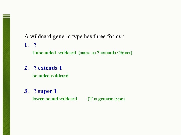 A wildcard generic type has three forms : 1. ? Unbounded wildcard (same as