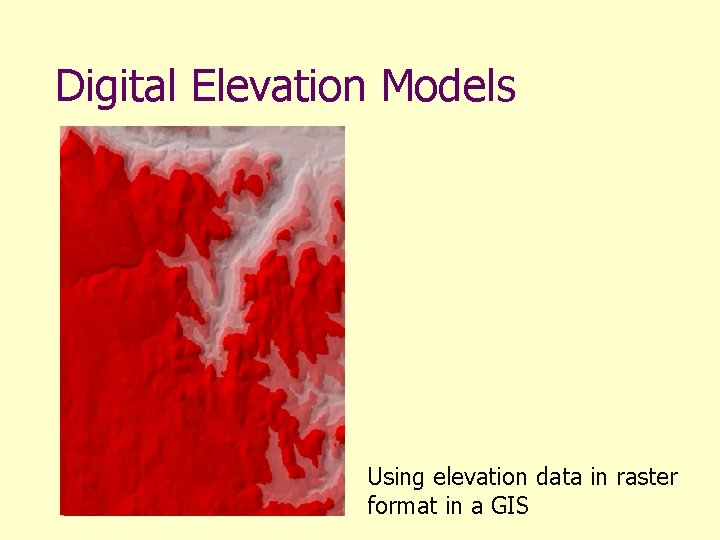 Digital Elevation Models Using elevation data in raster format in a GIS 