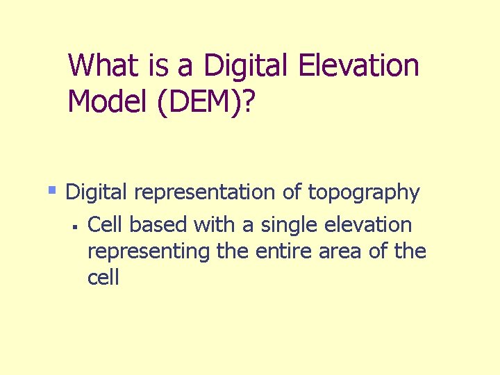 What is a Digital Elevation Model (DEM)? § Digital representation of topography § Cell