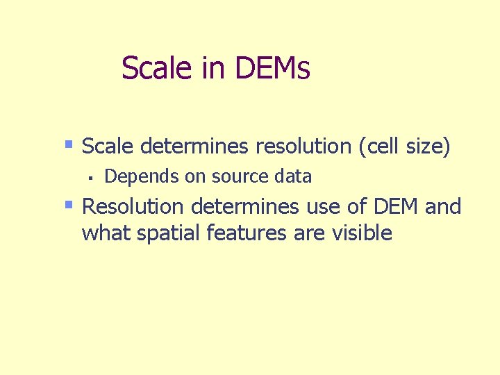 Scale in DEMs § Scale determines resolution (cell size) § Depends on source data