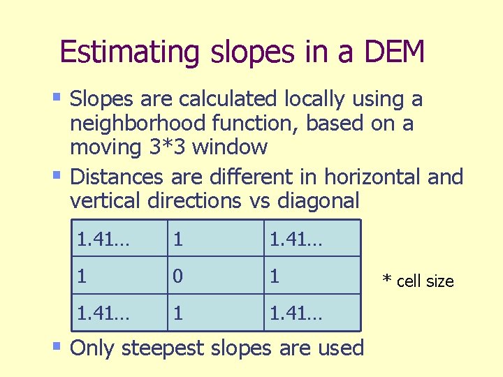 Estimating slopes in a DEM § Slopes are calculated locally using a neighborhood function,