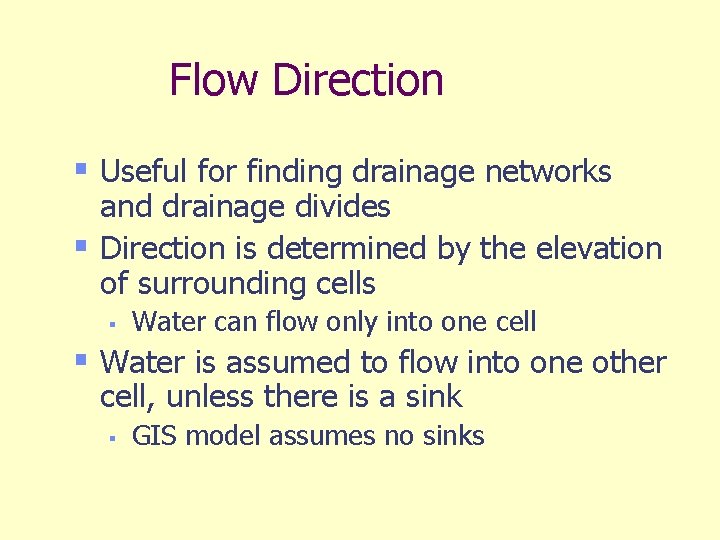 Flow Direction § Useful for finding drainage networks and drainage divides § Direction is