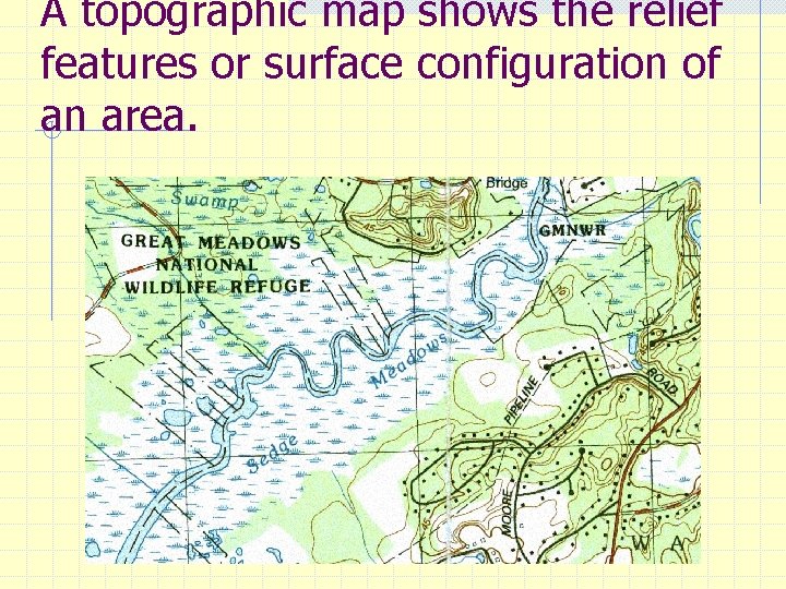 A topographic map shows the relief features or surface configuration of an area. 