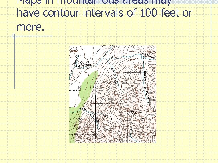 Maps in mountainous areas may have contour intervals of 100 feet or more. 