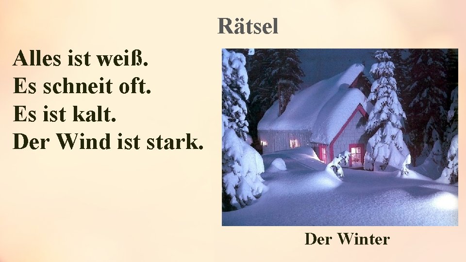 Rätsel Alles ist weiß. Es schneit oft. Es ist kalt. Der Wind ist stark.