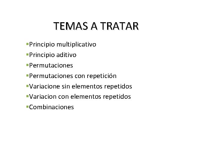 TEMAS A TRATAR §Principio multiplicativo §Principio aditivo §Permutaciones con repetición §Variacione sin elementos repetidos