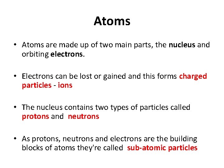 Atoms • Atoms are made up of two main parts, the nucleus and orbiting