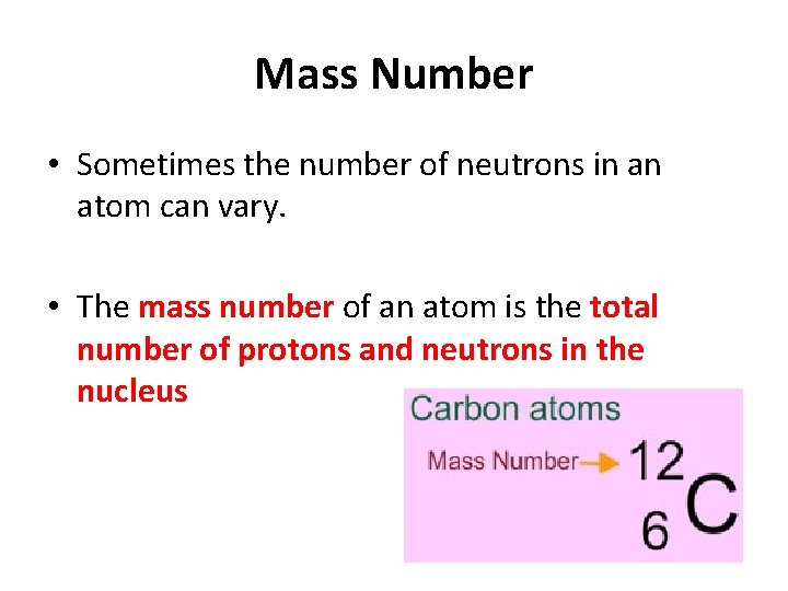 Mass Number • Sometimes the number of neutrons in an atom can vary. •