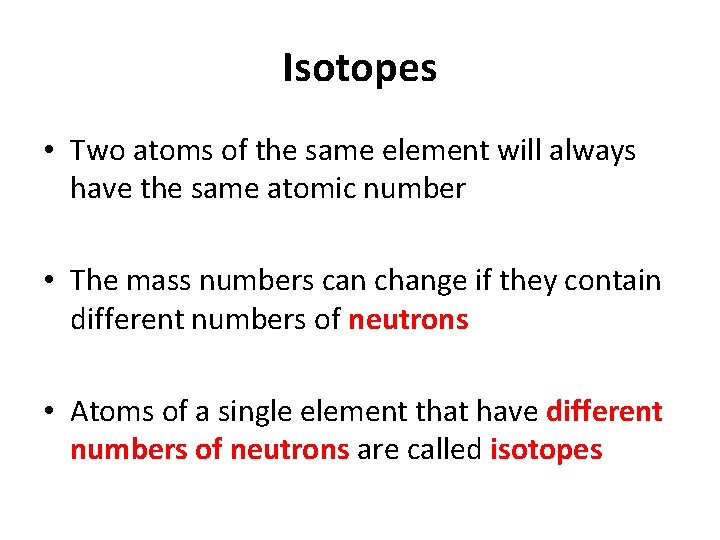 Isotopes • Two atoms of the same element will always have the same atomic