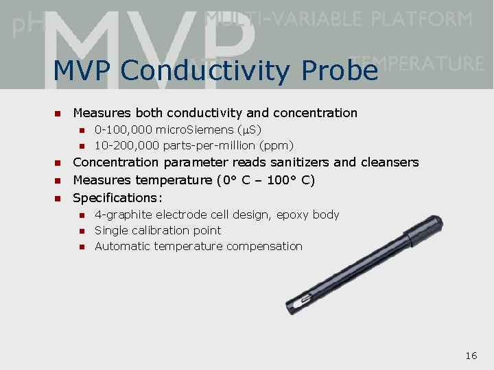 MVP Conductivity Probe n Measures both conductivity and concentration n n 0 -100, 000