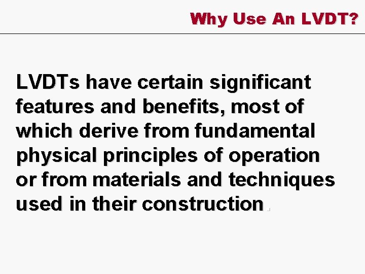 Why Use An LVDT? LVDTs have certain significant features and benefits, most of which