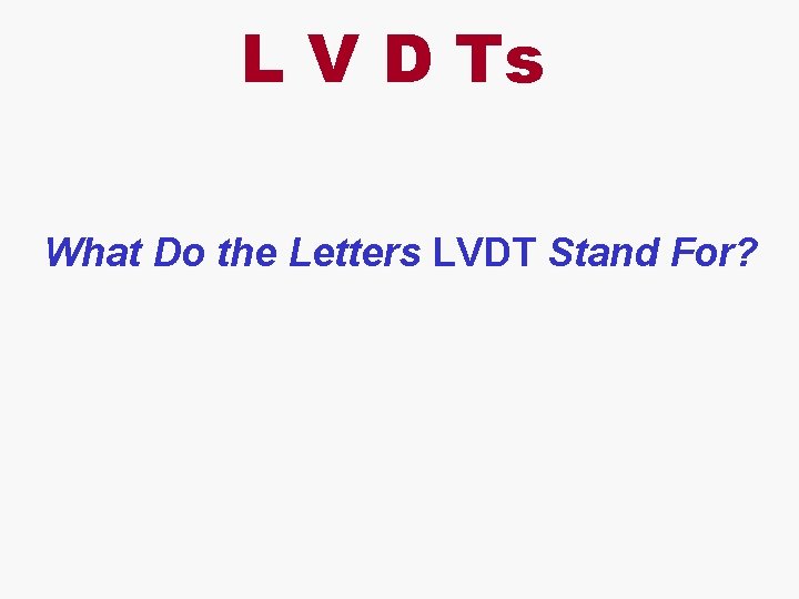 L V D Ts What Do the Letters LVDT Stand For? 