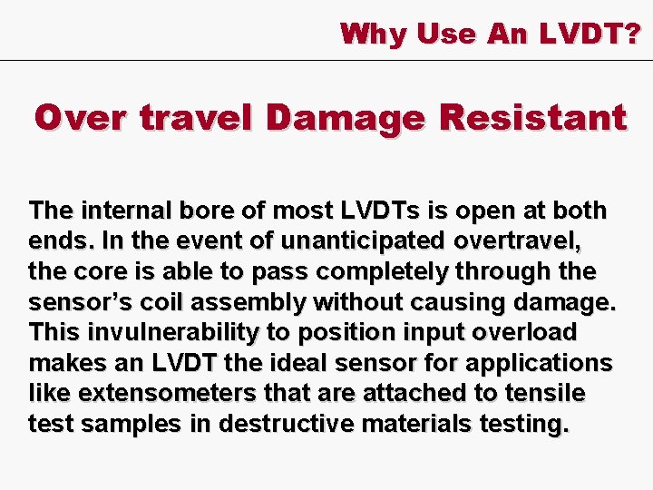 Why Use An LVDT? Over travel Damage Resistant The internal bore of most LVDTs