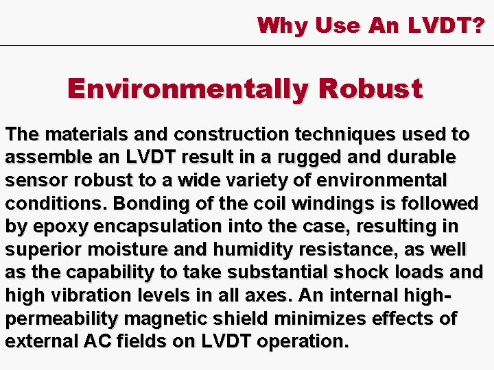 Why Use An LVDT? Environmentally Robust The materials and construction techniques used to assemble