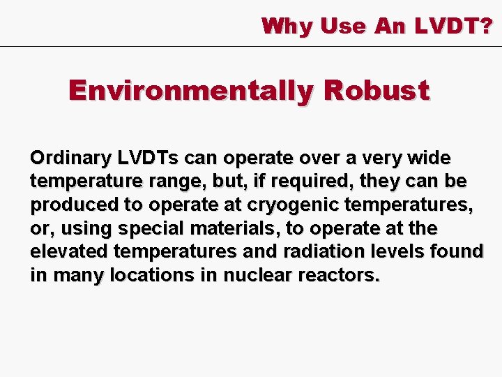 Why Use An LVDT? Environmentally Robust Ordinary LVDTs can operate over a very wide