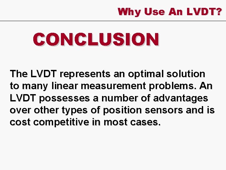 Why Use An LVDT? CONCLUSION The LVDT represents an optimal solution to many linear