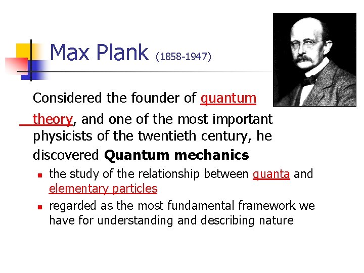 Max Plank (1858 -1947) Considered the founder of quantum theory, and one of the