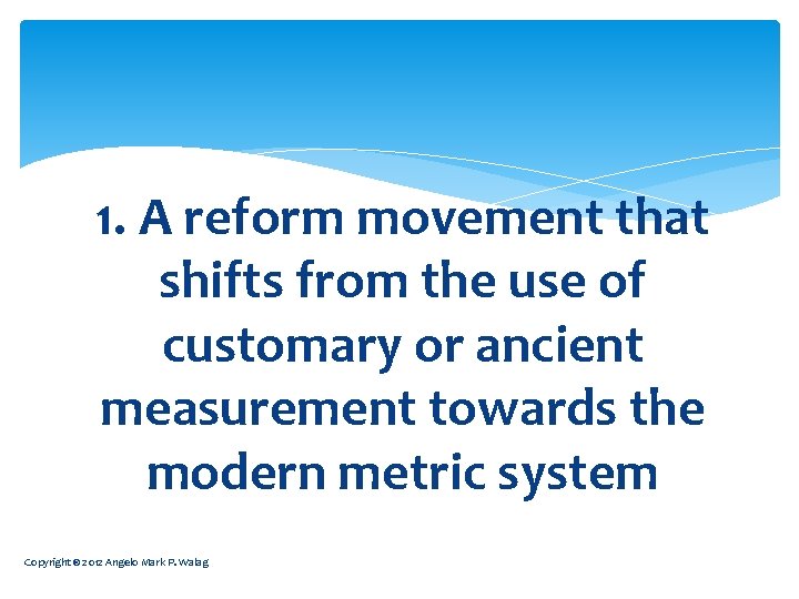 1. A reform movement that shifts from the use of customary or ancient measurement