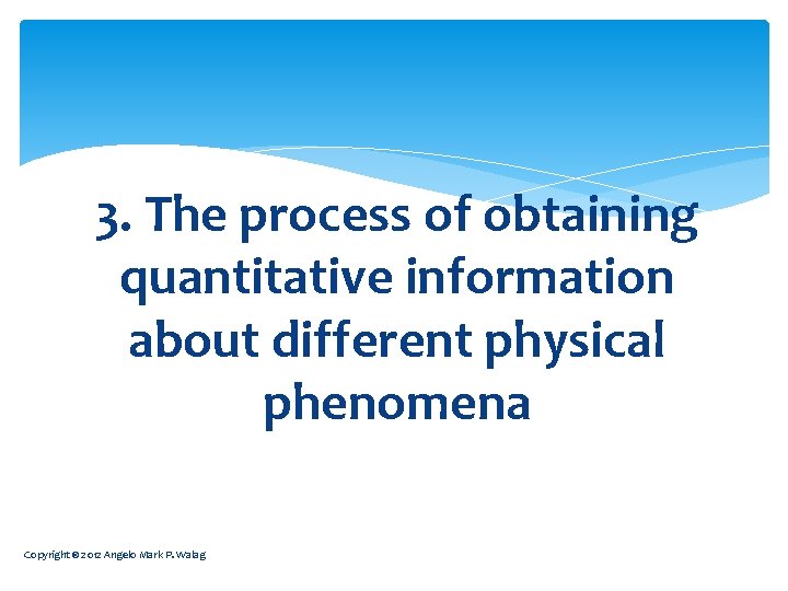 3. The process of obtaining quantitative information about different physical phenomena Copyright © 2012