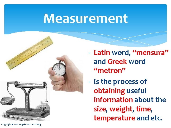 Measurement - Latin word, “mensura” and Greek word “metron” - Is the process of