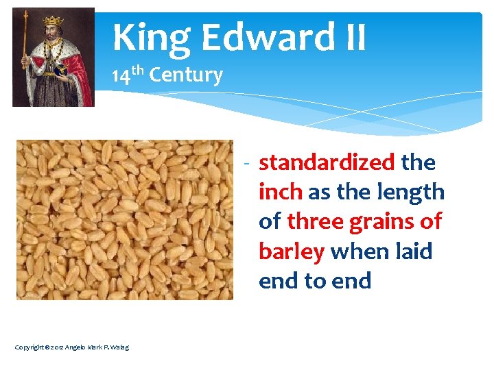 King Edward II 14 th Century - standardized the inch as the length of