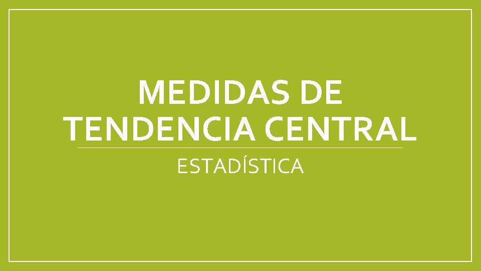 MEDIDAS DE TENDENCIA CENTRAL ESTADÍSTICA 