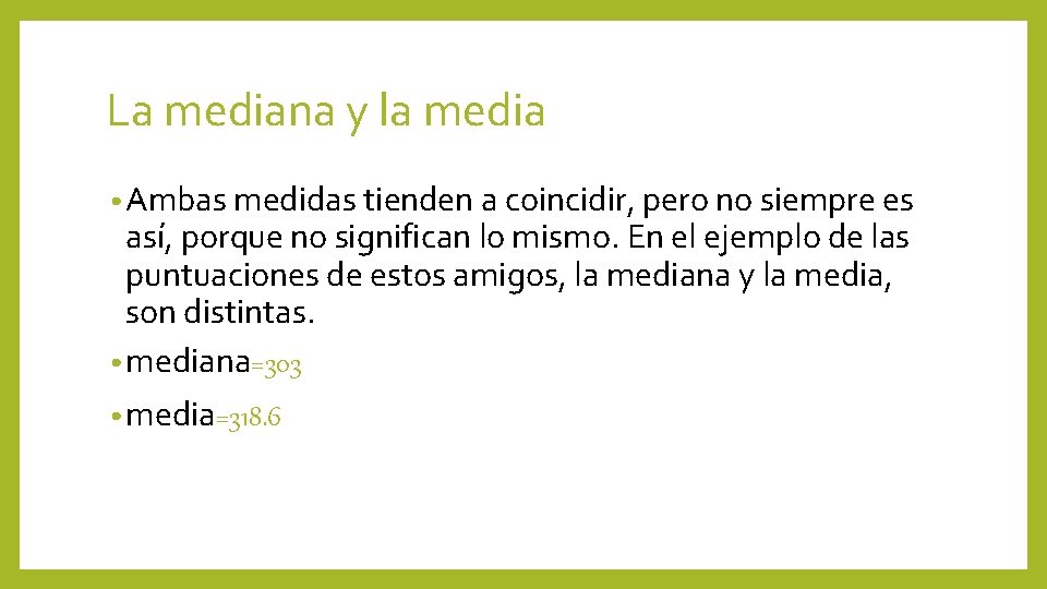 La mediana y la media • Ambas medidas tienden a coincidir, pero no siempre