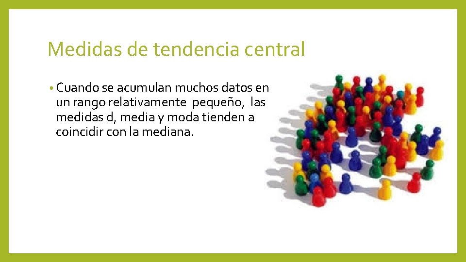 Medidas de tendencia central • Cuando se acumulan muchos datos en un rango relativamente