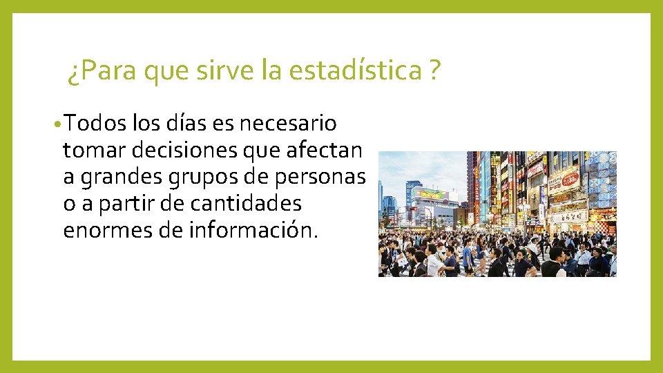 ¿Para que sirve la estadística ? • Todos los días es necesario tomar decisiones