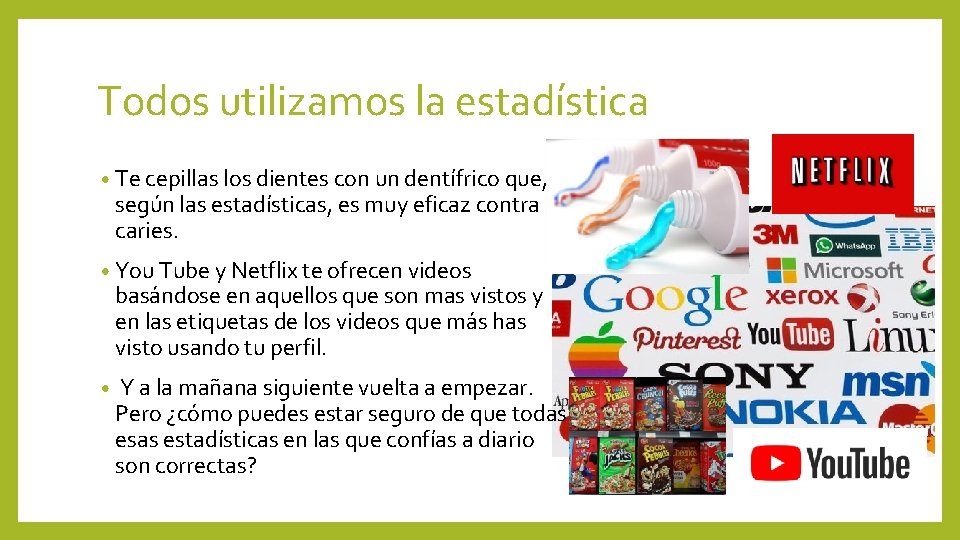 Todos utilizamos la estadística • Te cepillas los dientes con un dentífrico que, según