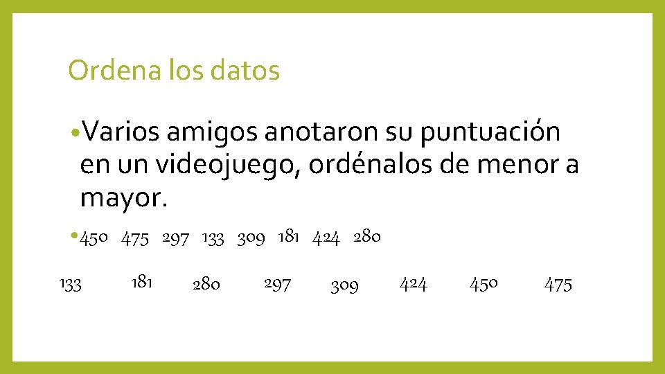 Ordena los datos • Varios amigos anotaron su puntuación en un videojuego, ordénalos de