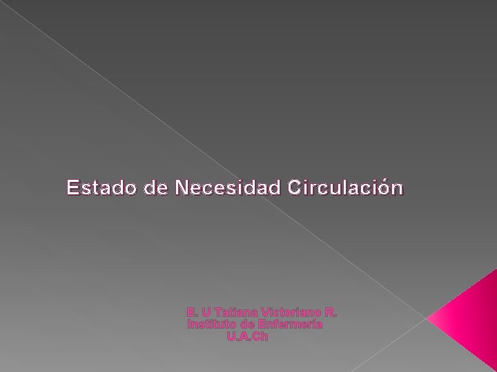 Estado de Necesidad Circulación E. U Tatiana Victoriano R. Instituto de Enfermería U. A.