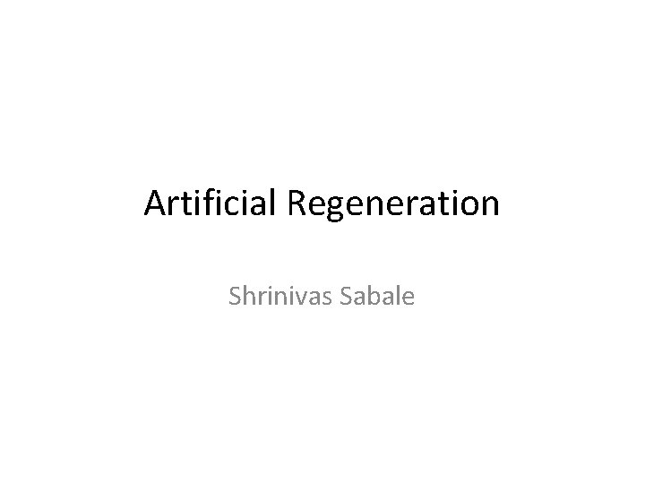 Artificial Regeneration Shrinivas Sabale 