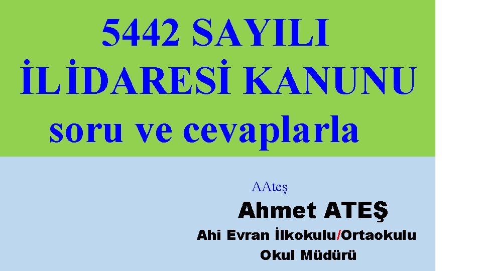 5442 SAYILI İL İDARESİ KANUNU soru ve cevaplarla AAteş Ahmet ATEŞ Ahi Evran İlkokulu/Ortaokulu