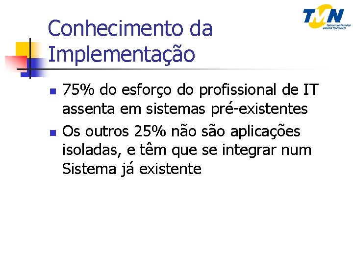 Conhecimento da Implementação n n 75% do esforço do profissional de IT assenta em