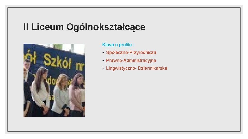 II Liceum Ogólnokształcące Klasa o profilu : ◦ Społeczno-Przyrodnicza ◦ Prawno-Administracyjna ◦ Lingwistyczno- Dziennikarska