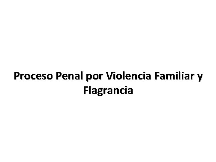 Proceso Penal por Violencia Familiar y Flagrancia 