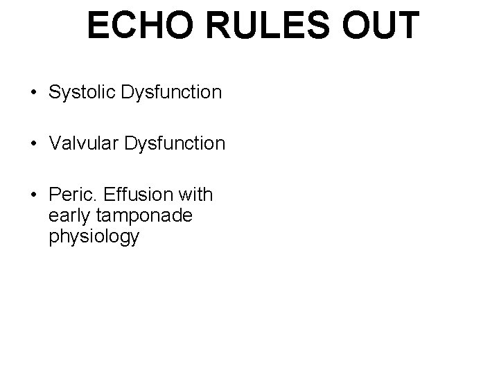 ECHO RULES OUT • Systolic Dysfunction • Valvular Dysfunction • Peric. Effusion with early